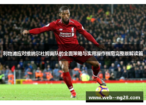 利物浦应对维纳尔杜姆离队的全面策略与实用操作指南完整版解读篇