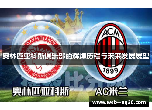 奥林匹亚科斯俱乐部的辉煌历程与未来发展展望
