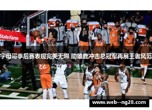 字母哥季后赛表现完美无瑕 助雄鹿冲击总冠军再展王者风范