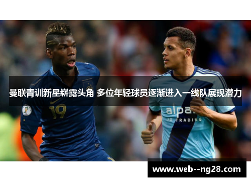 曼联青训新星崭露头角 多位年轻球员逐渐进入一线队展现潜力