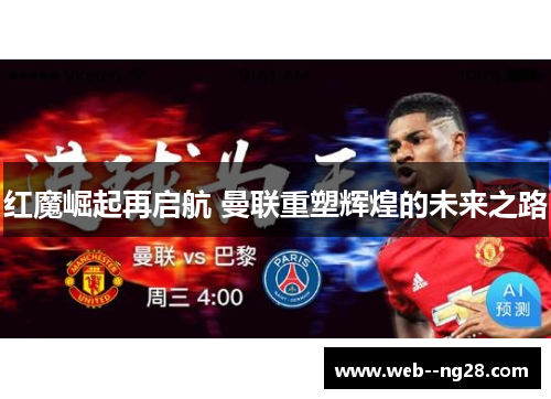 红魔崛起再启航 曼联重塑辉煌的未来之路 红魔崛起再启航 曼联重塑辉煌的未来之路