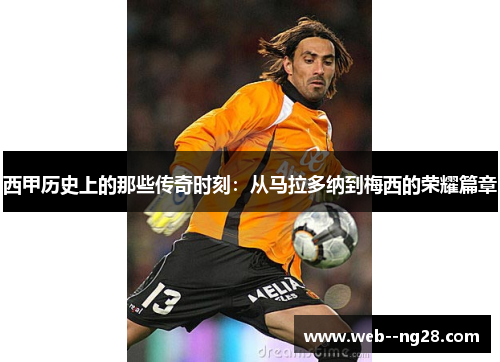 西甲历史上的那些传奇时刻：从马拉多纳到梅西的荣耀篇章