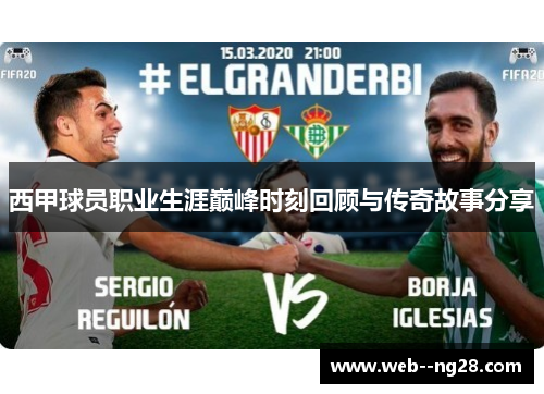 西甲球员职业生涯巅峰时刻回顾与传奇故事分享 西甲球员职业生涯巅峰时刻回顾与传奇故事分享