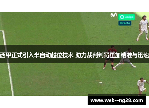 西甲正式引入半自动越位技术 助力裁判判罚更加精准与迅速
