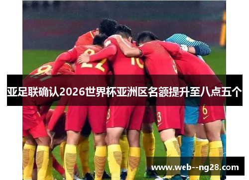 亚足联确认2026世界杯亚洲区名额提升至八点五个