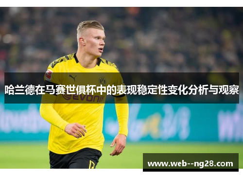 哈兰德在马赛世俱杯中的表现稳定性变化分析与观察