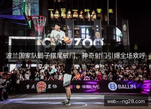 波兰国家队蝎子摆尾破门，神奇射门引爆全场欢呼